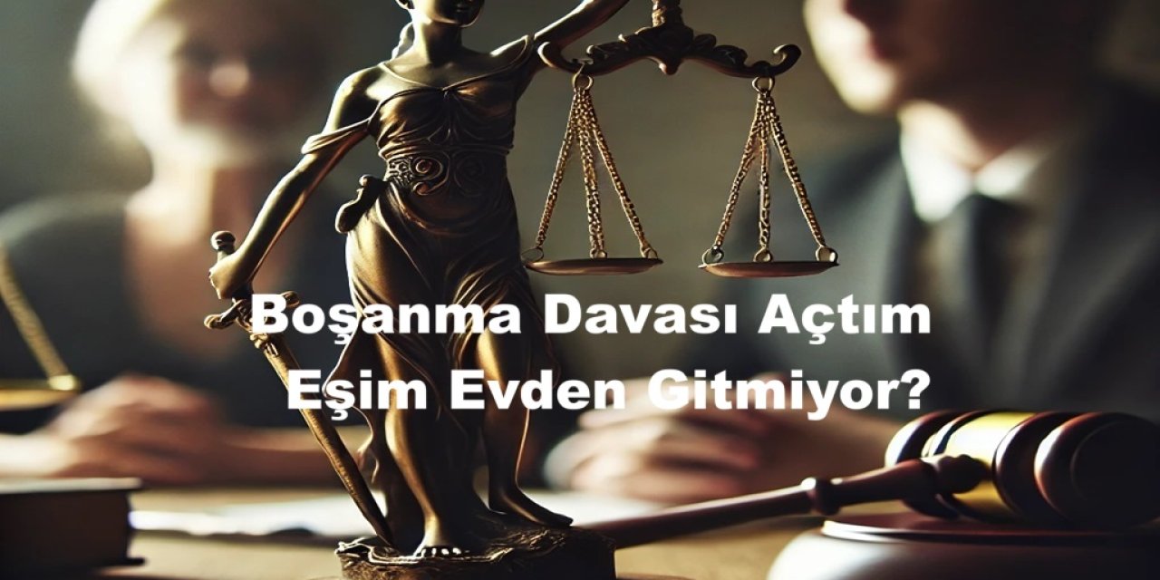 Boşanma Davası Açtım Eşim Evden Gitmiyor, Ne Yapılmalı?